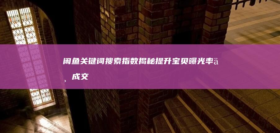 闲鱼关键词搜索指数揭秘：提升宝贝曝光率与成交量的策略